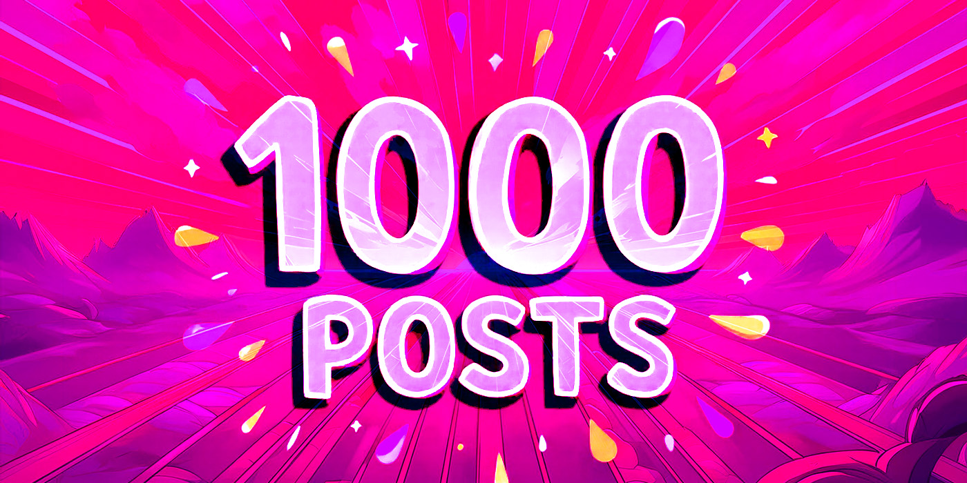 1000 Posts and We’re Only One and a Half